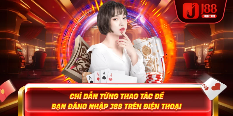 Chỉ dẫn từng thao tác để bạn đăng nhập J88 trên điện thoại