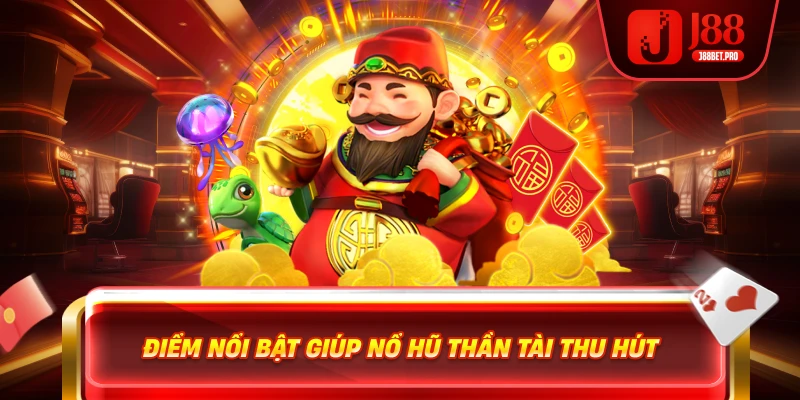Điểm nổi bật giúp nổ hũ Thần Tài thu hút
