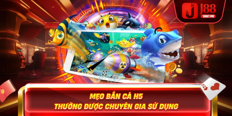 Mẹo bắn cá H5 thường được chuyên gia sử dụng